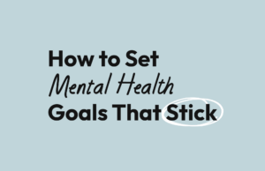 How to set mental health goals that stick.